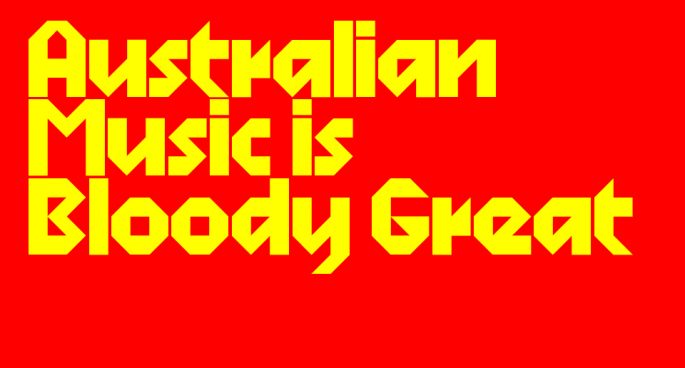 Aussie Music Is Bloody Great